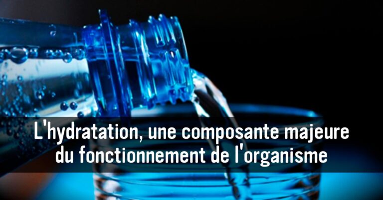 L’hydratation, une composante majeure du fonctionnement de l’organisme