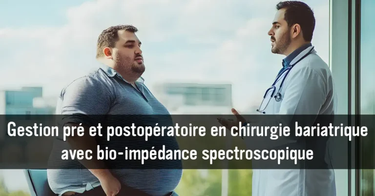 Gestion pré et postopératoire en chirurgie bariatrique avec bio-impédance spectroscopique : Pourquoi et comment surveiller ce qui compte vraiment ?
