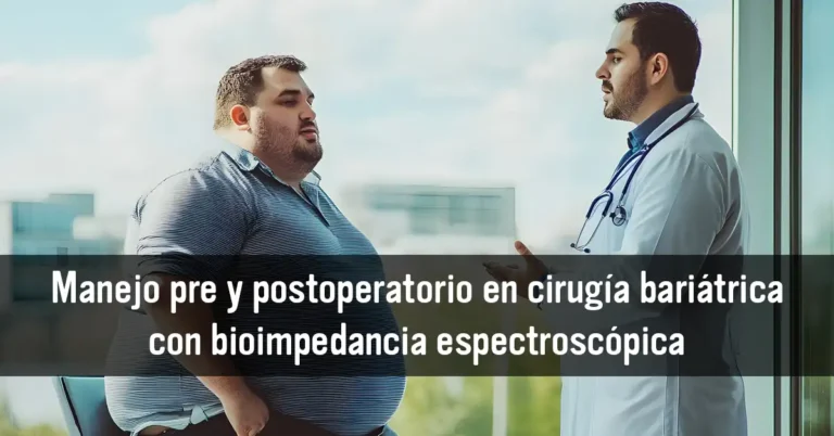 Manejo pre y postoperatorio en cirugía bariátrica con bioimpedancia espectroscópica: ¿Por qué y cómo monitorear lo que realmente importa?