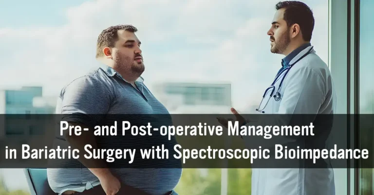 Pre- and Post-operative Management in Bariatric Surgery with Spectroscopic Bioimpedance: Why and How to Monitor What Really Matters?