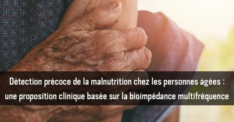 Détection précoce de la dénutrition chez la personne âgée : proposition clinique basée sur la bio-impédance multifréquence